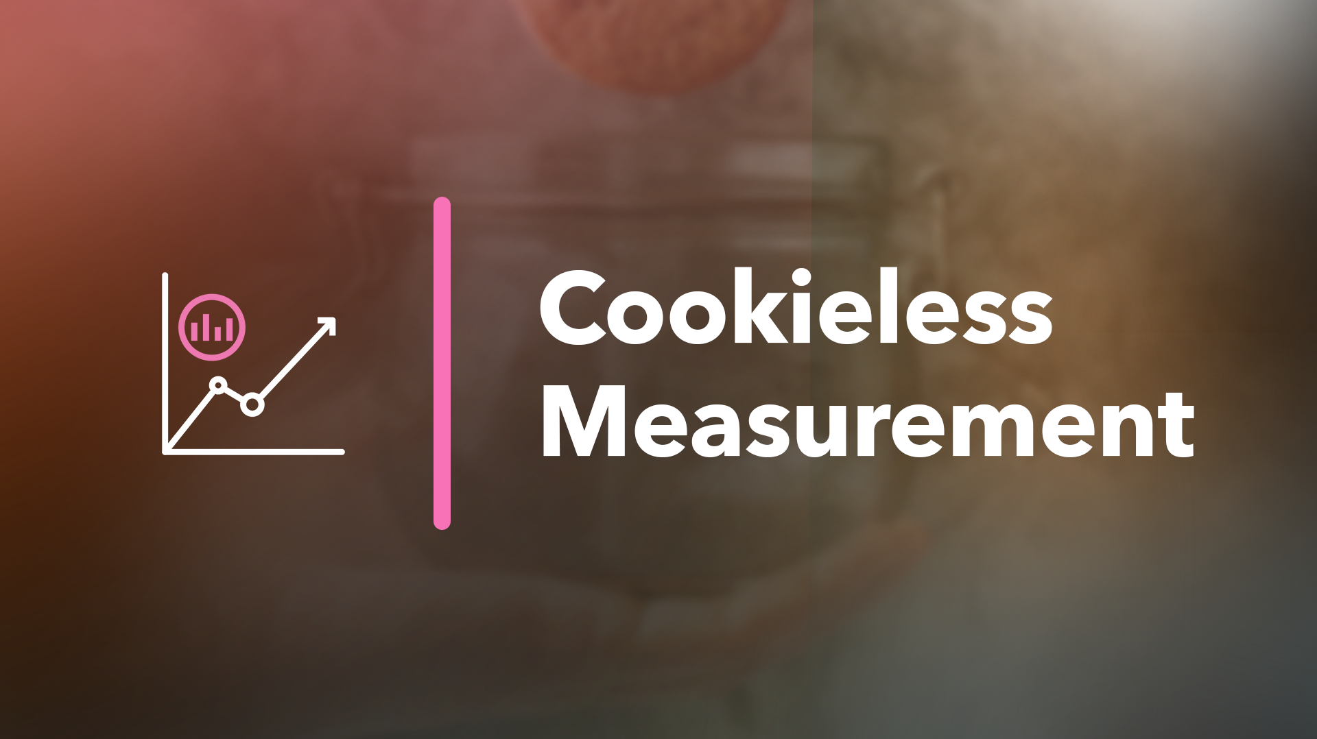 Privacy and Identity : Cookieless Measurement